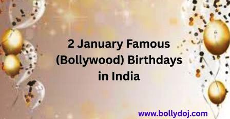 January 2 Bollywood Birthdays: Here in this article we are providing the detailed list of famous Indian celebrities who are celebrating their Happy Birthday on 2 January.