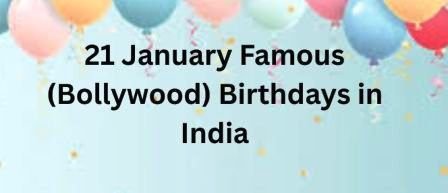 January 21 Bollywood Birthdays | 21 January Famous Birthdays in India