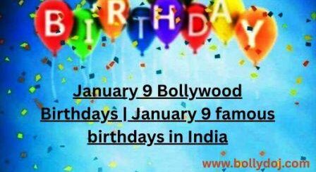 January 9 Bollywood Birthdays. Today birthday, famous people born this day, Famous celebrity birthdays today, 9 January Birthdays in India.