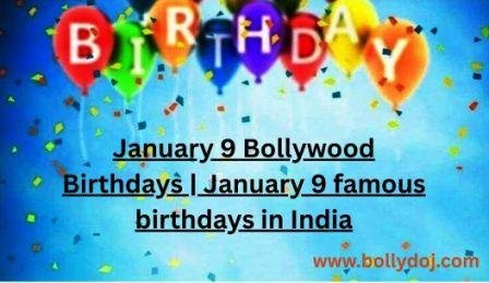 January 9 Bollywood Birthdays. Today birthday, famous people born this day, Famous celebrity birthdays today, 9 January Birthdays in India.