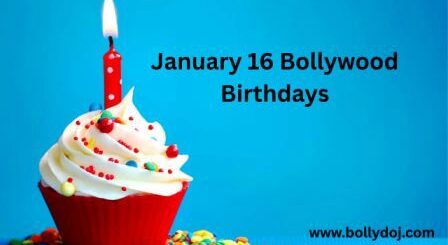 January 16 Bollywood Birthdays | 16 January Famous Birthdays in India