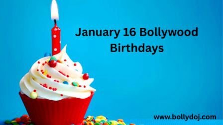 January 16 Bollywood Birthdays | 16 January Famous Birthdays in India