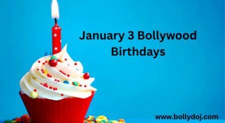 January 3 Bollywood Birthdays | 3 January Famous Birthdays in India