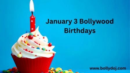 January 3 Bollywood Birthdays | 3 January Famous Birthdays in India