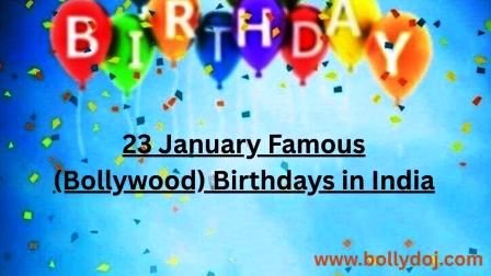 January 23 Bollywood Birthdays - 23 January Famous Birthdays in India